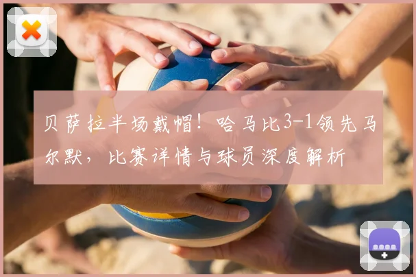贝萨拉半场戴帽!哈马比3-1领先马尔默,比赛详情与球员深度解析